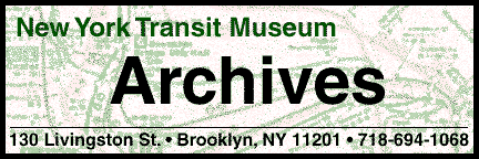 The New York Transit Museum
Archives, 130 Livingston Street, Brooklyn, NY 11201, 718-694-1068